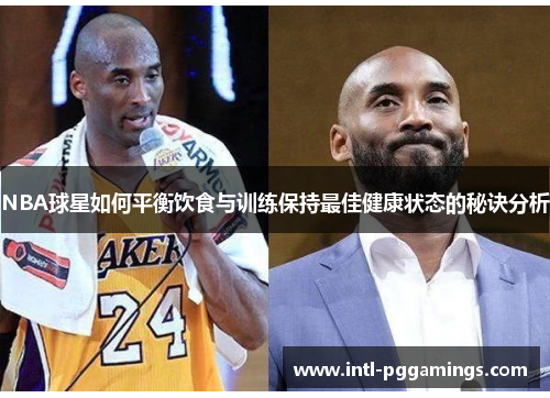 NBA球星如何平衡饮食与训练保持最佳健康状态的秘诀分析 NBA球星如何平衡饮食与训练保持最佳健康状态的秘诀分析