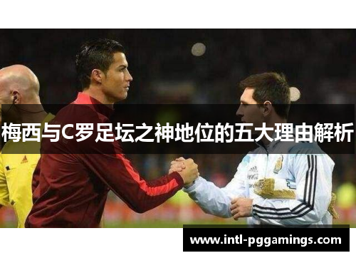 梅西与C罗足坛之神地位的五大理由解析