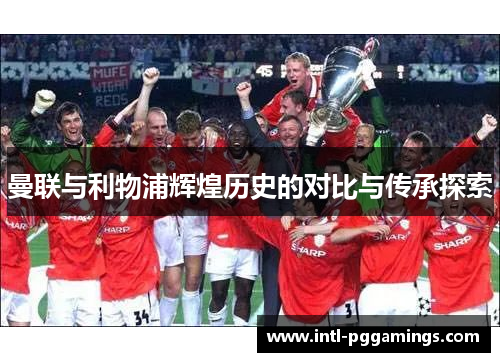 曼联与利物浦辉煌历史的对比与传承探索
