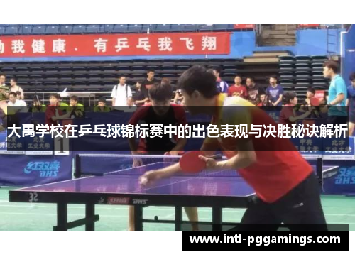 大禹学校在乒乓球锦标赛中的出色表现与决胜秘诀解析 大禹学校在乒乓球锦标赛中的出色表现与决胜秘诀解析