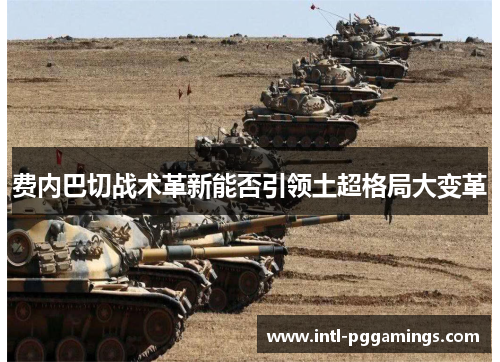 费内巴切战术革新能否引领土超格局大变革