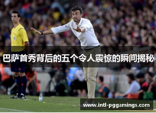 巴萨首秀背后的五个令人震惊的瞬间揭秘 巴萨首秀背后的五个令人震惊的瞬间揭秘