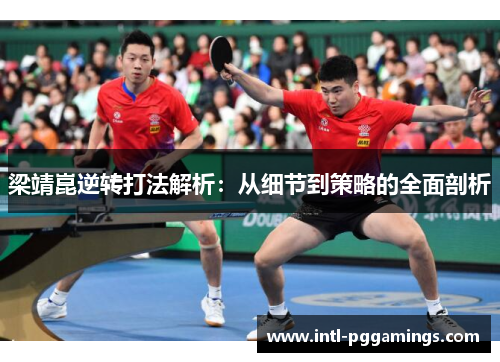 梁靖崑逆转打法解析:从细节到策略的全面剖析 梁靖崑逆转打法解析:从细节到策略的全面剖析