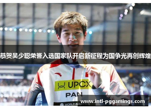 恭贺吴少聪荣誉入选国家队开启新征程为国争光再创辉煌 恭贺吴少聪荣誉入选国家队开启新征程为国争光再创辉煌