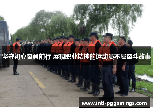 坚守初心奋勇前行 展现职业精神的运动员不屈奋斗故事 坚守初心奋勇前行 展现职业精神的运动员不屈奋斗故事