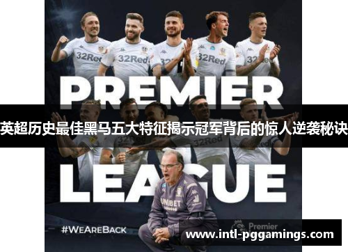 英超历史最佳黑马五大特征揭示冠军背后的惊人逆袭秘诀 英超历史最佳黑马五大特征揭示冠军背后的惊人逆袭秘诀