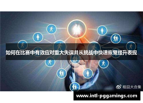 如何在比赛中有效应对重大失误并从挑战中快速恢复提升表现 如何在比赛中有效应对重大失误并从挑战中快速恢复提升表现