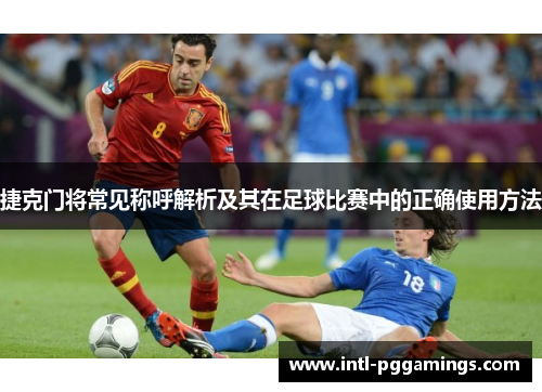 捷克门将常见称呼解析及其在足球比赛中的正确使用方法 捷克门将常见称呼解析及其在足球比赛中的正确使用方法