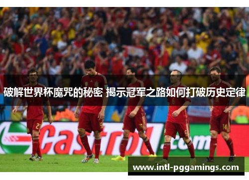 破解世界杯魔咒的秘密 揭示冠军之路如何打破历史定律 破解世界杯魔咒的秘密 揭示冠军之路如何打破历史定律