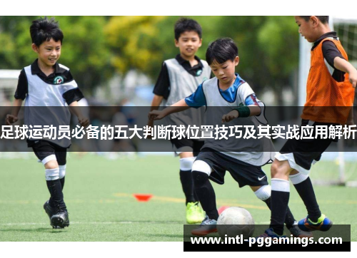 足球运动员必备的五大判断球位置技巧及其实战应用解析