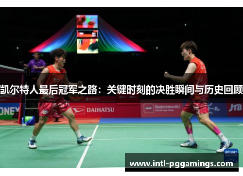 凯尔特人最后冠军之路:关键时刻的决胜瞬间与历史回顾 凯尔特人最后冠军之路:关键时刻的决胜瞬间与历史回顾