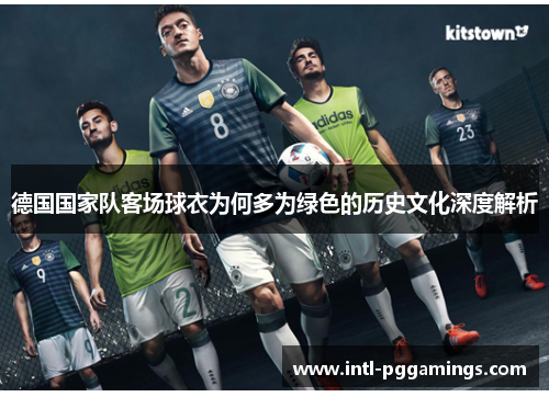 德国国家队客场球衣为何多为绿色的历史文化深度解析