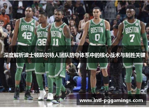 深度解析波士顿凯尔特人团队防守体系中的核心战术与制胜关键 深度解析波士顿凯尔特人团队防守体系中的核心战术与制胜关键