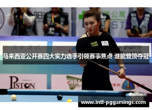 马来西亚公开赛四大实力选手引领赛事焦点 谁能登顶夺冠 马来西亚公开赛四大实力选手引领赛事焦点 谁能登顶夺冠