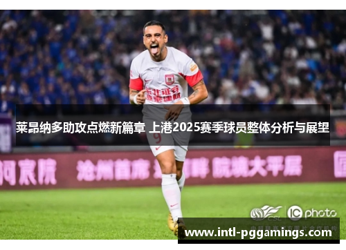 莱昂纳多助攻点燃新篇章 上港2025赛季球员整体分析与展望 莱昂纳多助攻点燃新篇章 上港2025赛季球员整体分析与展望