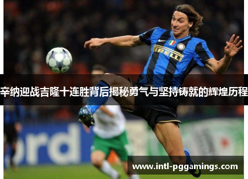 辛纳迎战吉隆十连胜背后揭秘勇气与坚持铸就的辉煌历程 辛纳迎战吉隆十连胜背后揭秘勇气与坚持铸就的辉煌历程