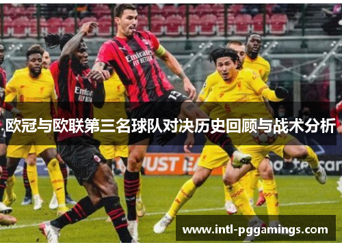 欧冠与欧联第三名球队对决历史回顾与战术分析