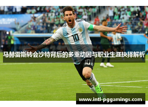 马赫雷斯转会沙特背后的多重动因与职业生涯抉择解析 马赫雷斯转会沙特背后的多重动因与职业生涯抉择解析