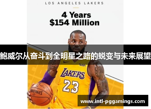鲍威尔从奋斗到全明星之路的蜕变与未来展望 鲍威尔从奋斗到全明星之路的蜕变与未来展望
