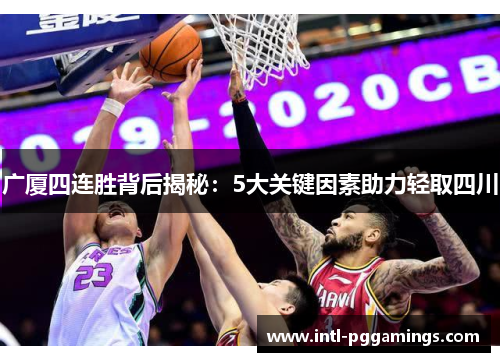 广厦四连胜背后揭秘:5大关键因素助力轻取四川 广厦四连胜背后揭秘:5大关键因素助力轻取四川