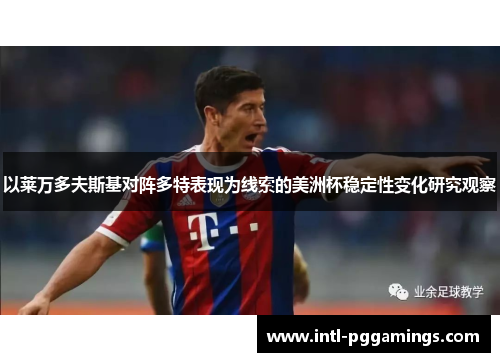 以莱万多夫斯基对阵多特表现为线索的美洲杯稳定性变化研究观察 以莱万多夫斯基对阵多特表现为线索的美洲杯稳定性变化研究观察